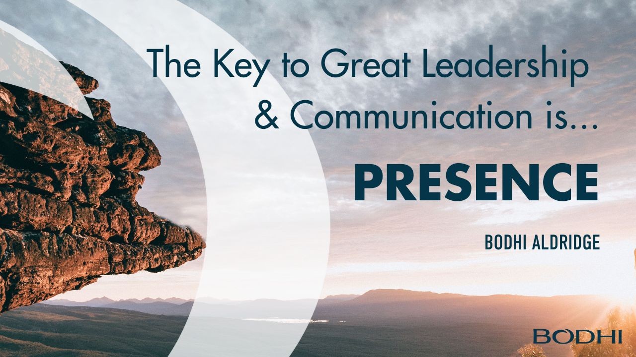 The Key to Great Leadership & Communication is… Presence.